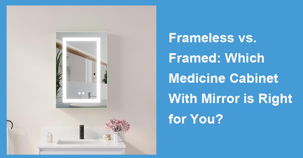Frameless vs. Framed: Which Medicine Cabinet With Mirror is Right for You?