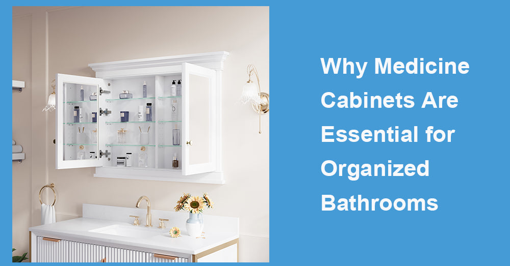 Why Medicine Cabinets Are Essential for Organized Bathrooms