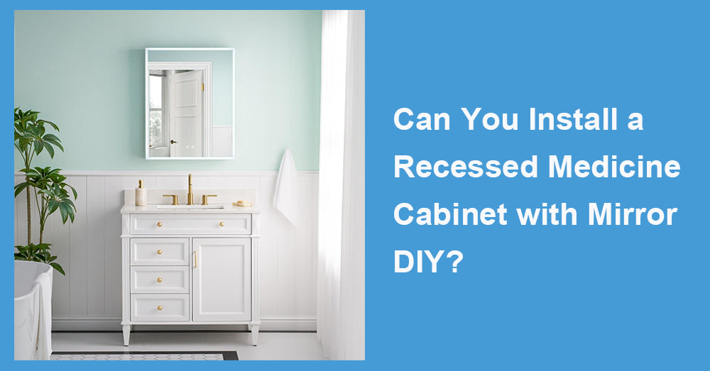 Can You Install a Recessed Medicine Cabinet with Mirror DIY?