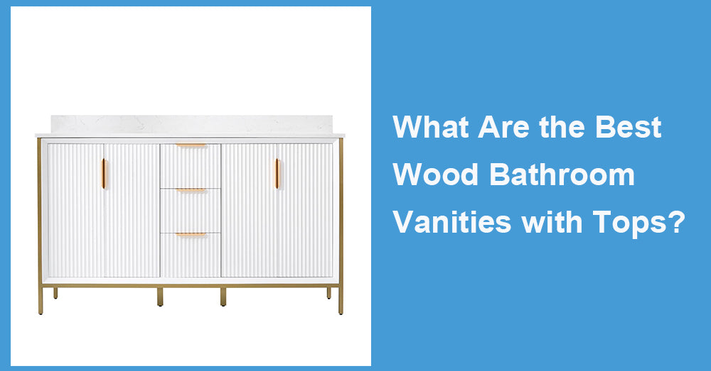 What Are the Best Wood Bathroom Vanities with Tops?