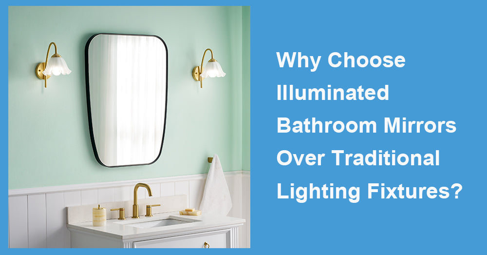 Why Choose Illuminated Bathroom Mirrors Over Traditional Lighting Fixtures?