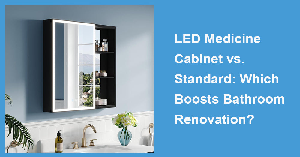 LED Medicine Cabinet vs. Standard: Which Boosts Bathroom Renovation?