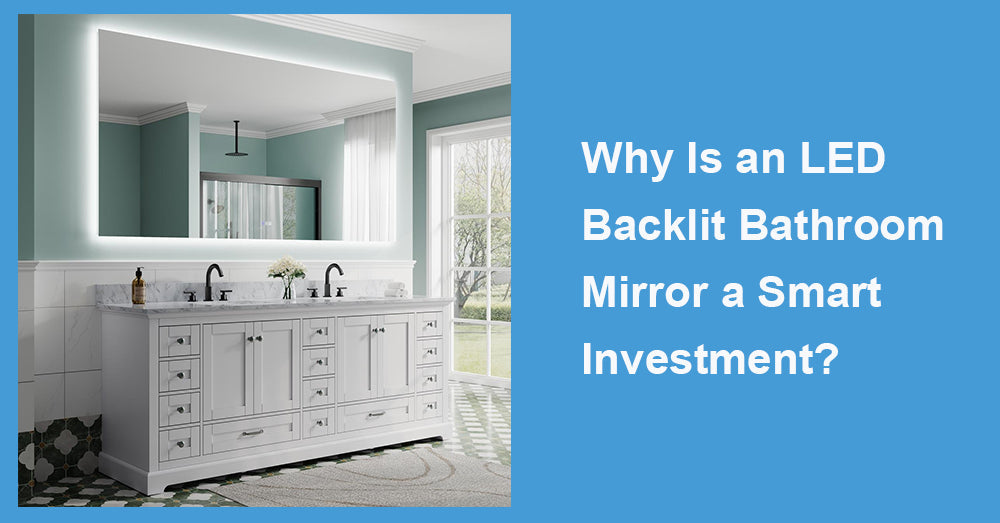 Why Is an LED Backlit Bathroom Mirror a Smart Investment?
