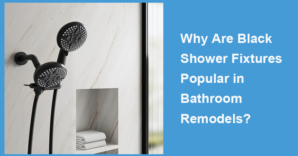 Why Are Black Shower Fixtures Popular in Bathroom Remodels?