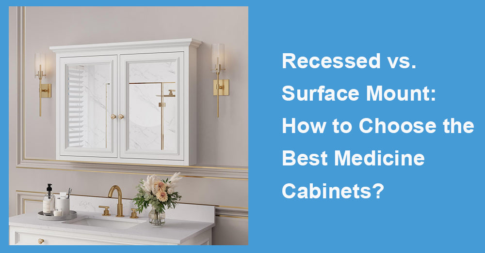 Recessed vs. Surface Mount: How to Choose the Best Medicine Cabinets?