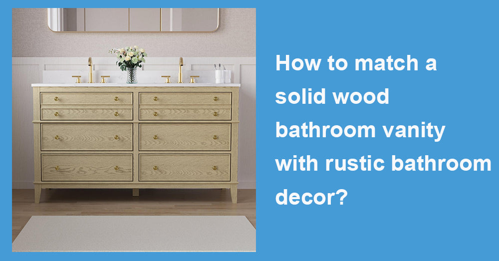 How to match a solid wood bathroom vanity with rustic bathroom decor?