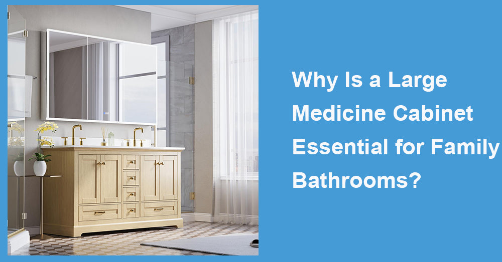 Why Is a Large Medicine Cabinet Essential for Family Bathrooms?