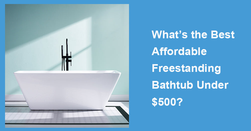 What’s the Best Affordable Freestanding Bathtub Under $500?