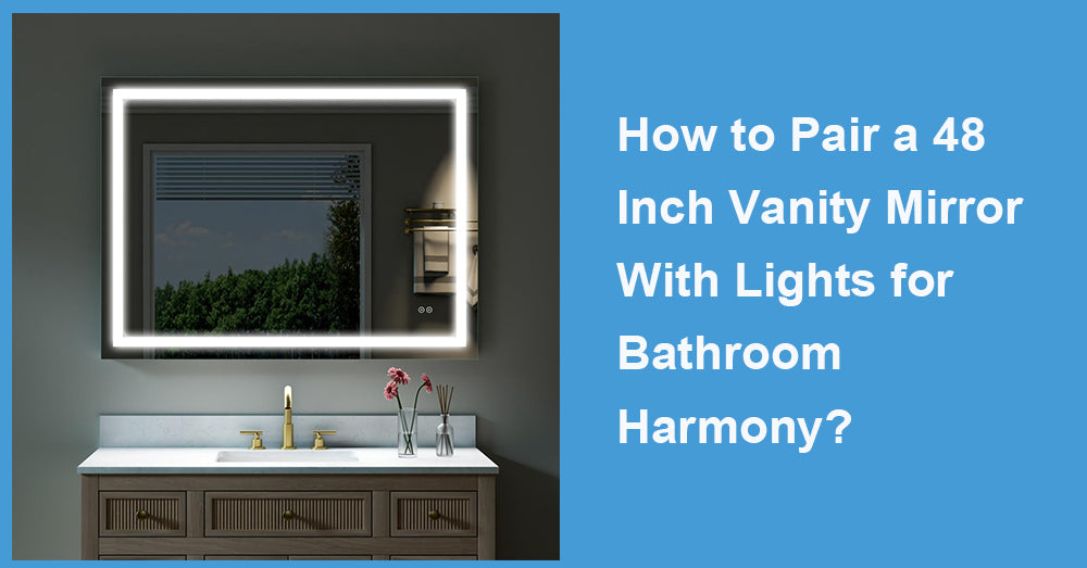 How to Pair a 48 Inch Vanity Mirror With Lights for Bathroom Harmony?