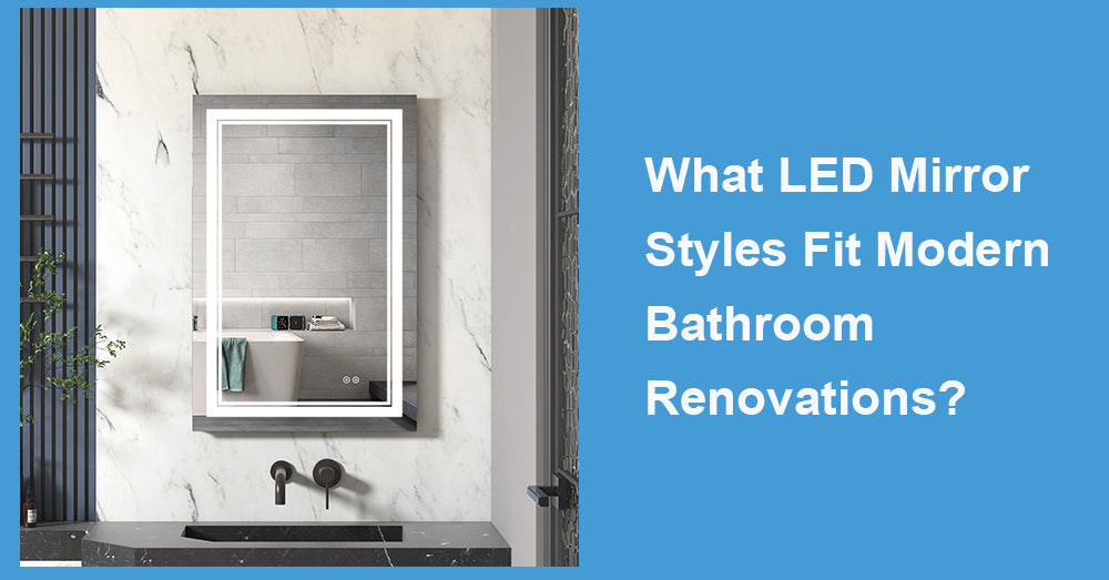 What LED Mirror Styles Fit Modern Bathroom Renovations?