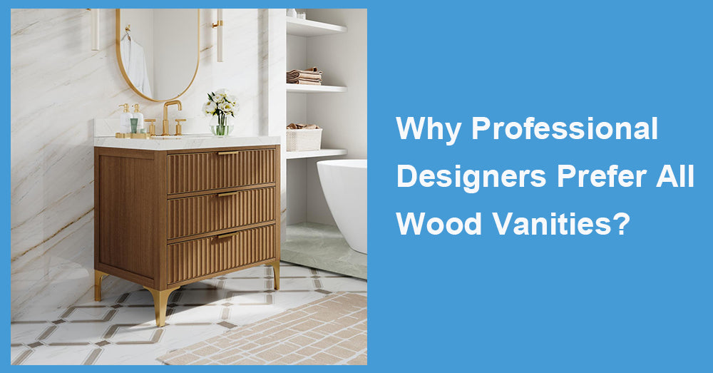 Why Professional Designers Prefer All Wood Vanities?