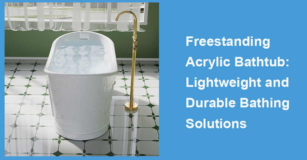Freestanding Acrylic Bathtub: Lightweight and Durable Bathing Solutions