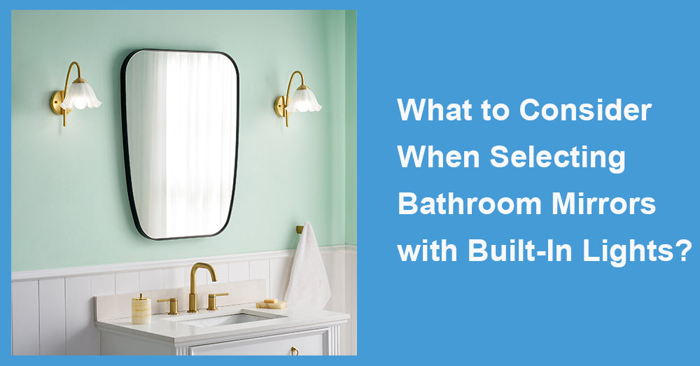 What to Consider When Selecting Bathroom Mirrors with Built-In Lights?