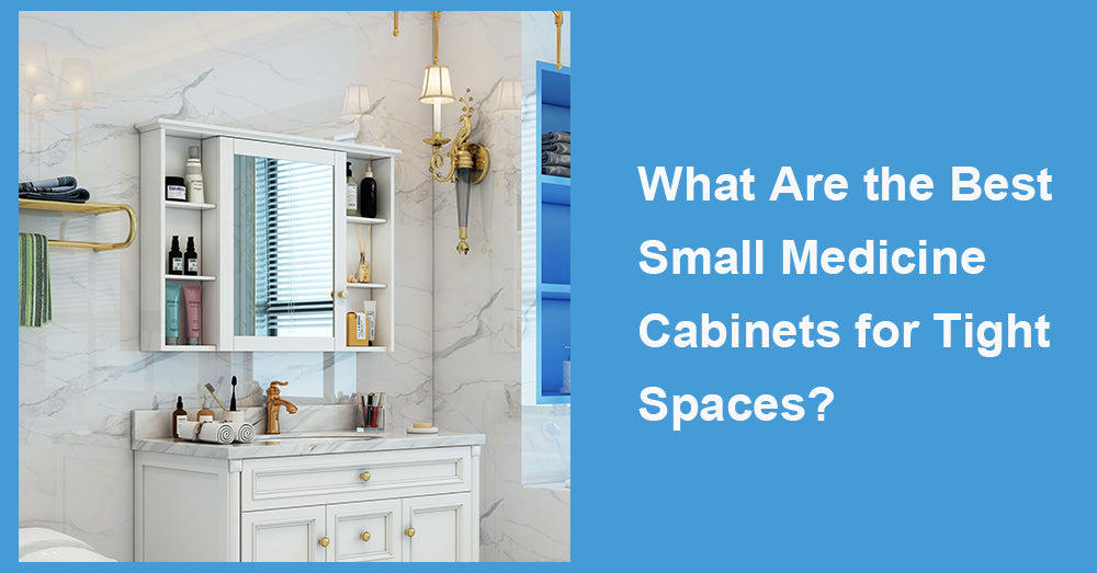 What Are the Best Small Medicine Cabinets for Tight Spaces?