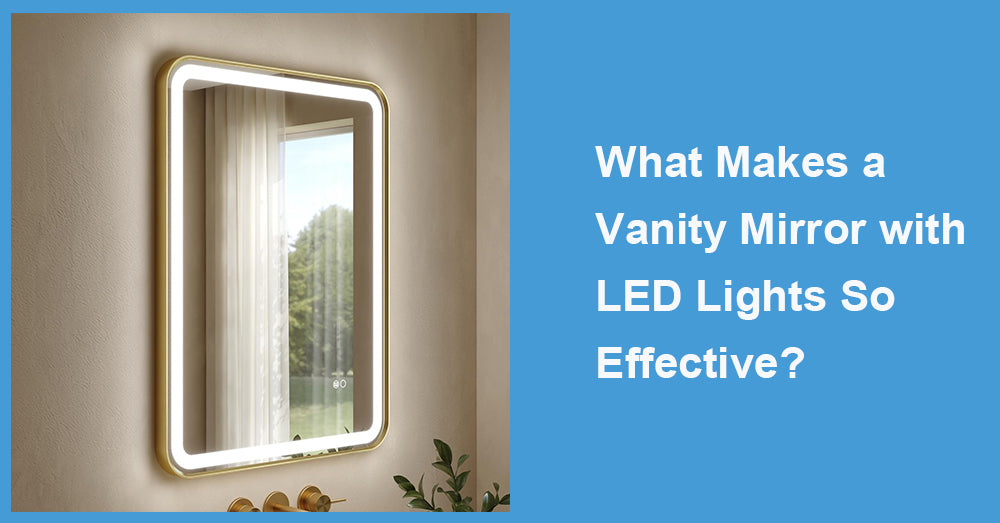 What Makes a Vanity Mirror with LED Lights So Effective?