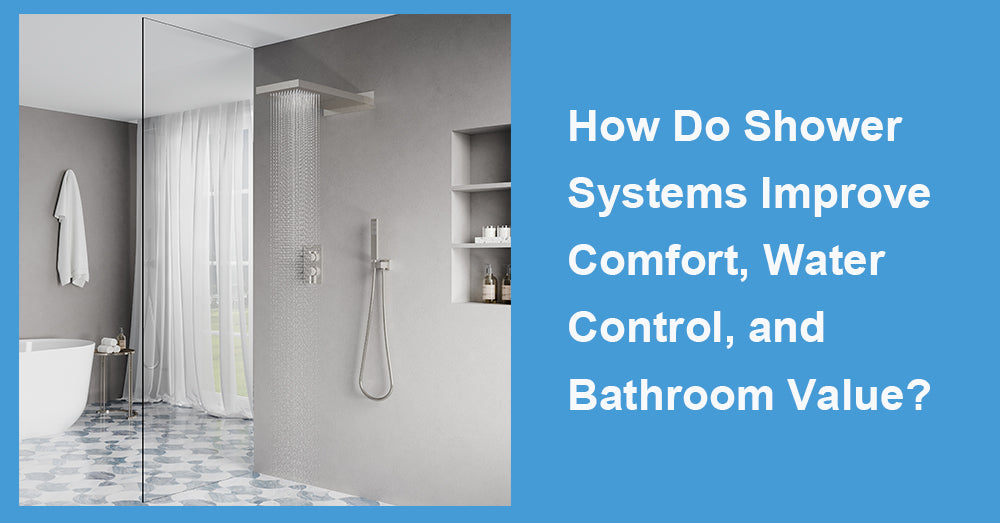 How Do Shower Systems Improve Comfort, Water Control, and Bathroom Value?