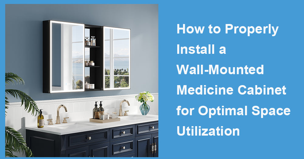 How to Properly Install a Wall-Mounted Medicine Cabinet for Optimal Space Utilization