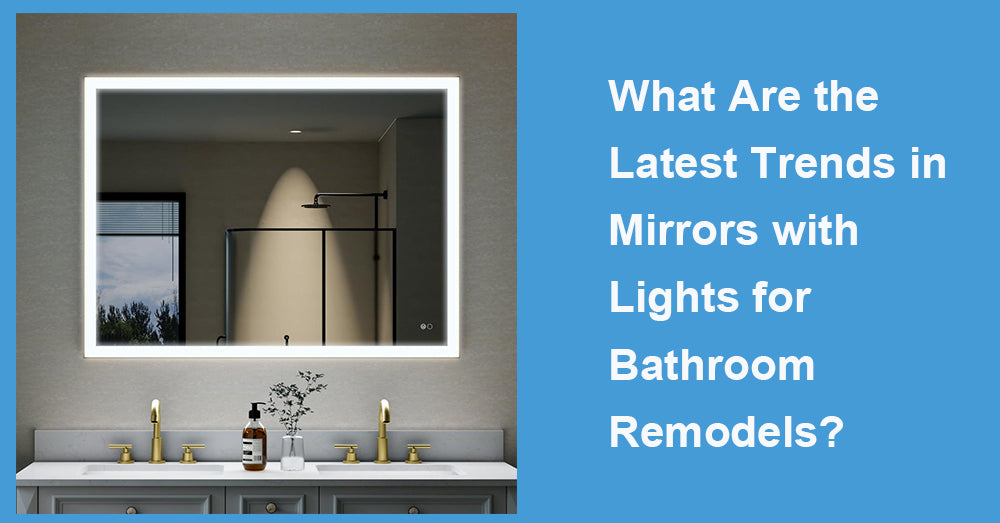 What Are the Latest Trends in Mirrors with Lights for Bathroom Remodels?