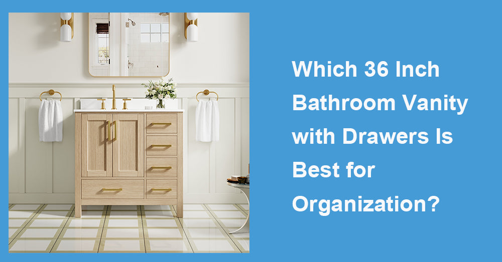 Which 36 Inch Bathroom Vanity with Drawers Is Best for Organization?