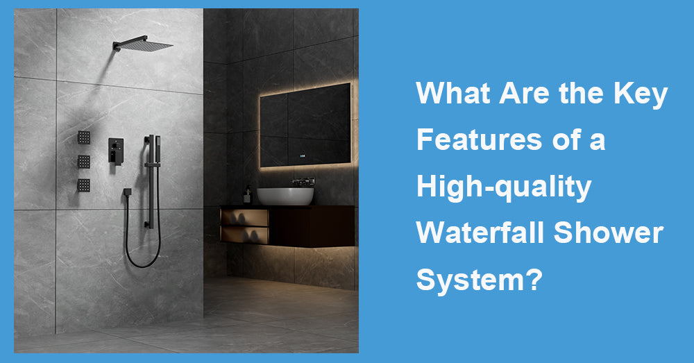 What Are the Key Features of a High-quality Waterfall Shower System?