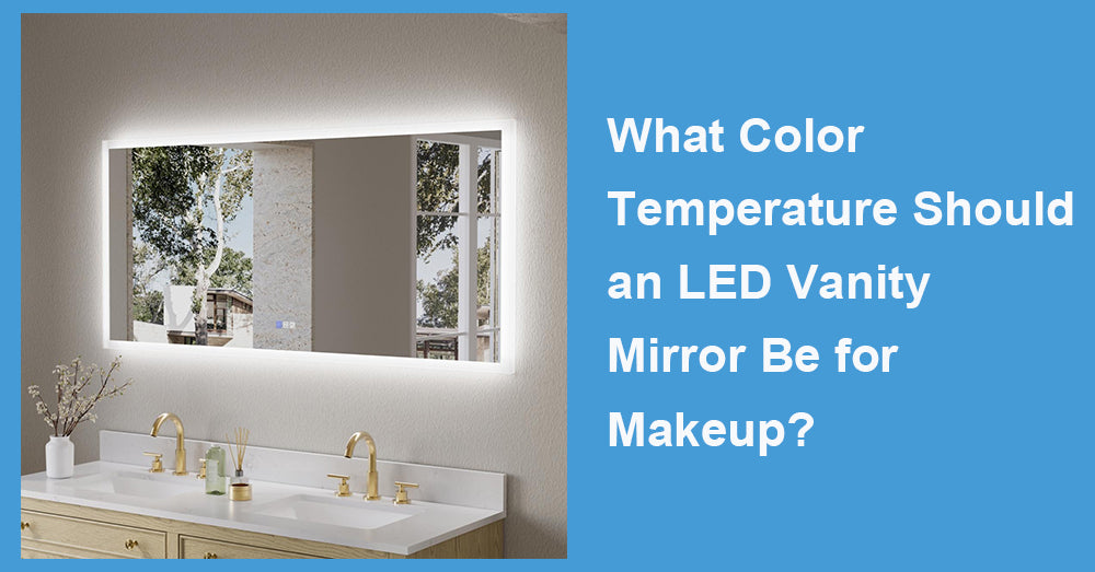 What Color Temperature Should an LED Vanity Mirror Be for Makeup?