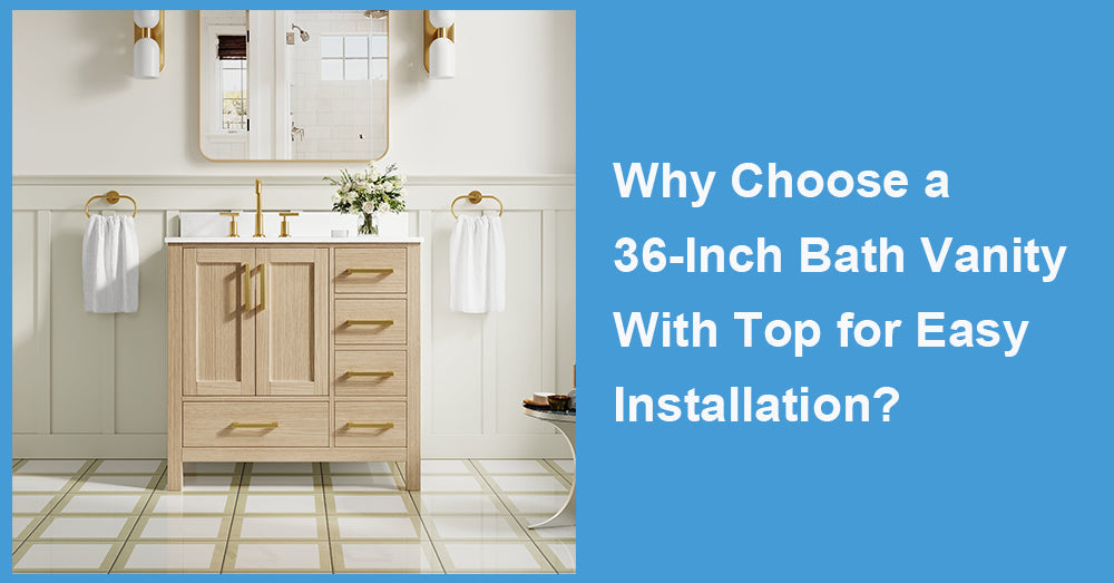 Why Choose a 36-Inch Bath Vanity With Top for Easy Installation?