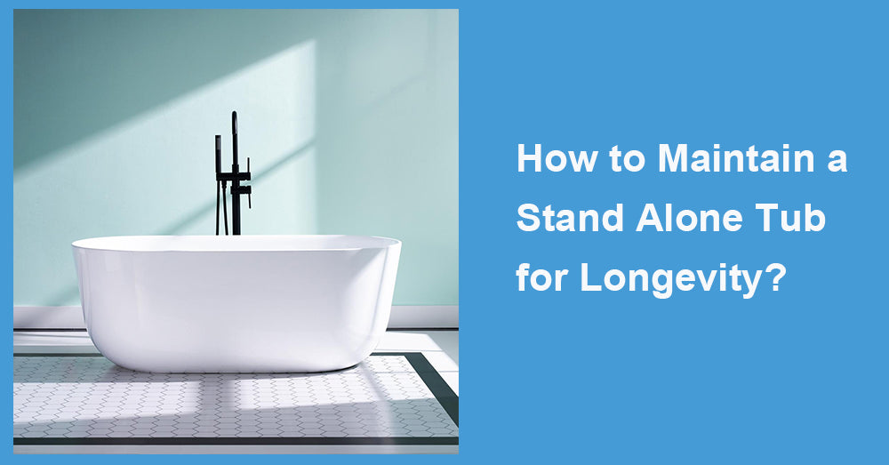 How to Maintain a Stand Alone Tub for Longevity?