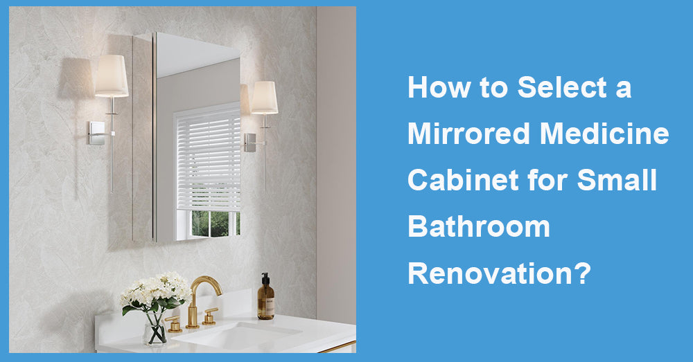 How to Select a Mirrored Medicine Cabinet for Small Bathroom Renovation?