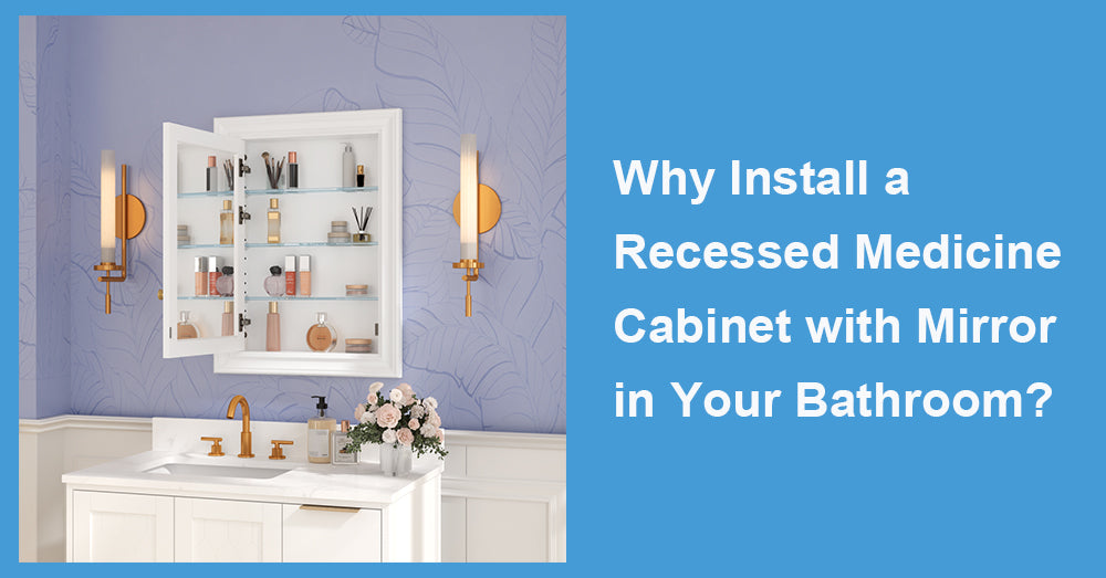Why Install a Recessed Medicine Cabinet with Mirror in Your Bathroom?