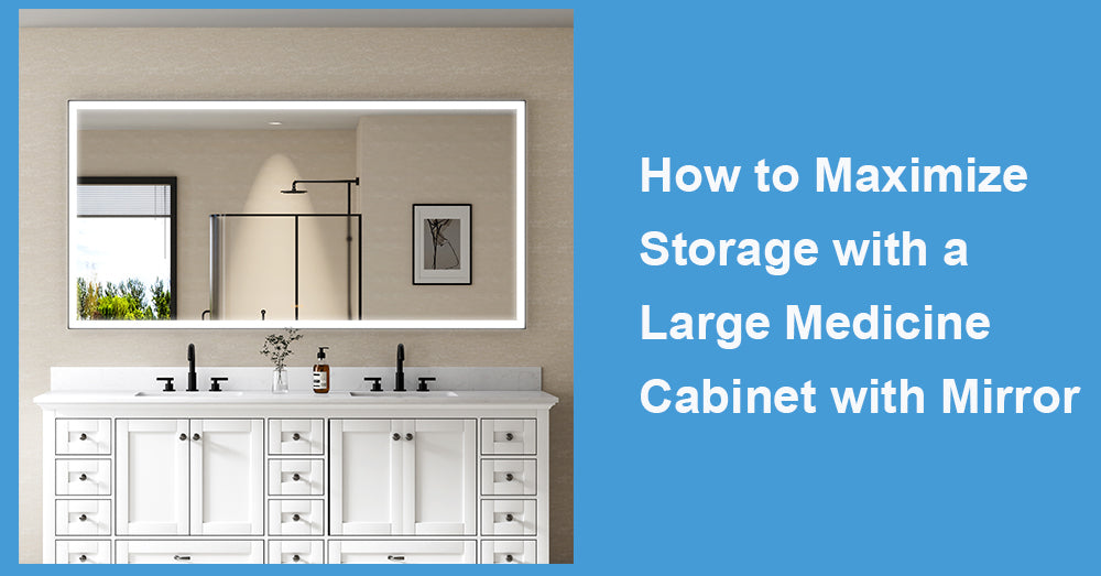 How to Maximize Storage with a Large Medicine Cabinet with Mirror