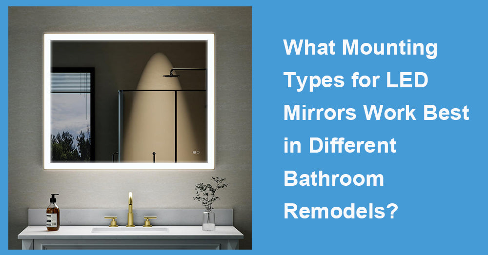 What Mounting Types for LED Mirrors Work Best in Different Bathroom Remodels?