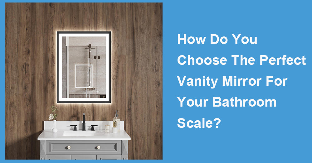 How Do You Choose The Perfect Vanity Mirror For Your Bathroom Scale?