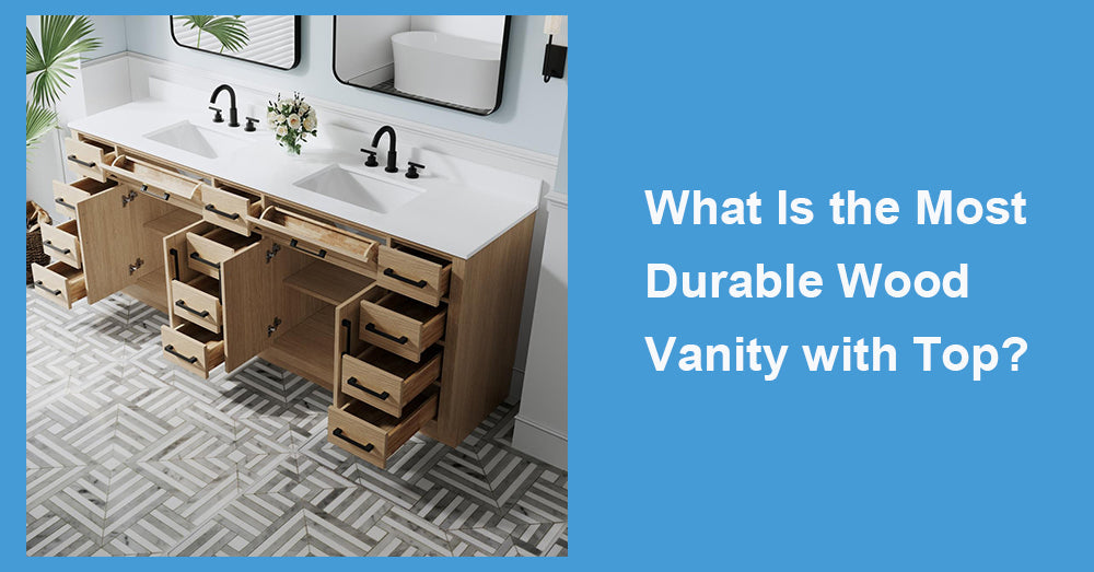 What Is the Most Durable Wood Vanity with Top?