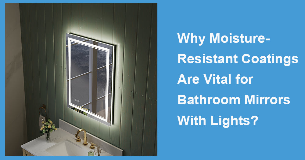 Why Moisture-Resistant Coatings Are Vital for Bathroom Mirrors With Lights?