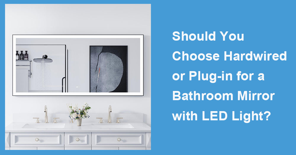 Should You Choose Hardwired or Plug-in for a Bathroom Mirror with LED Light?
