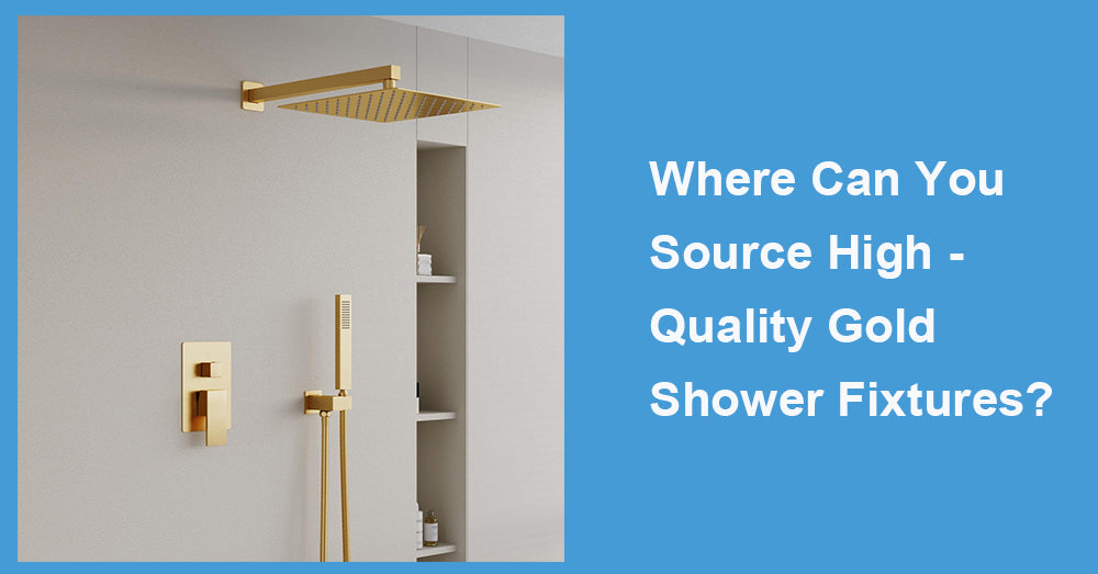 Where Can You Source High - Quality Gold Shower Fixtures?