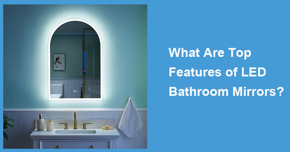 What Are Top Features of LED Bathroom Mirrors?