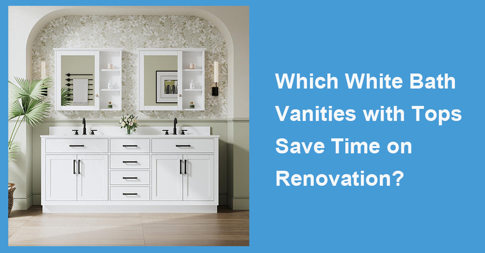 Which White Bath Vanities with Tops Save Time on Renovation?