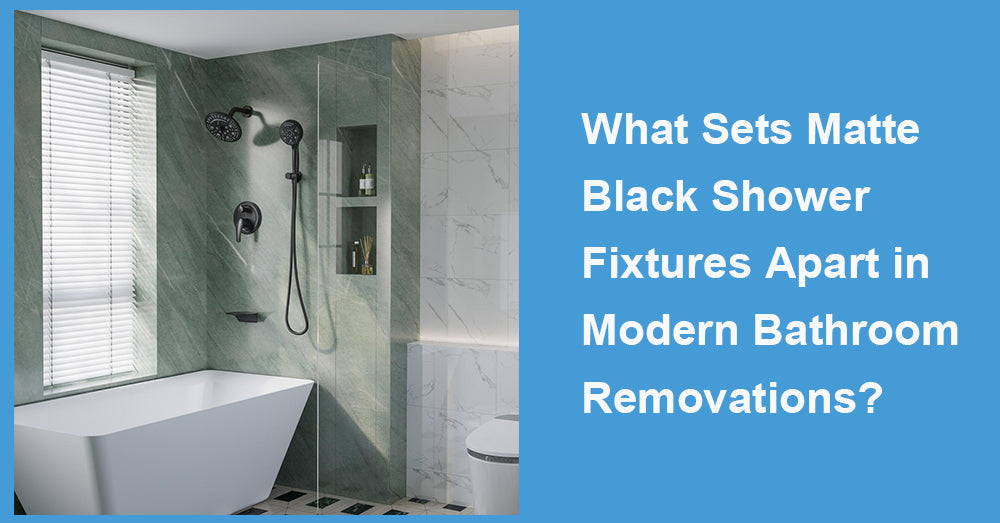 What Sets Matte Black Shower Fixtures Apart in Modern Bathroom Removations?