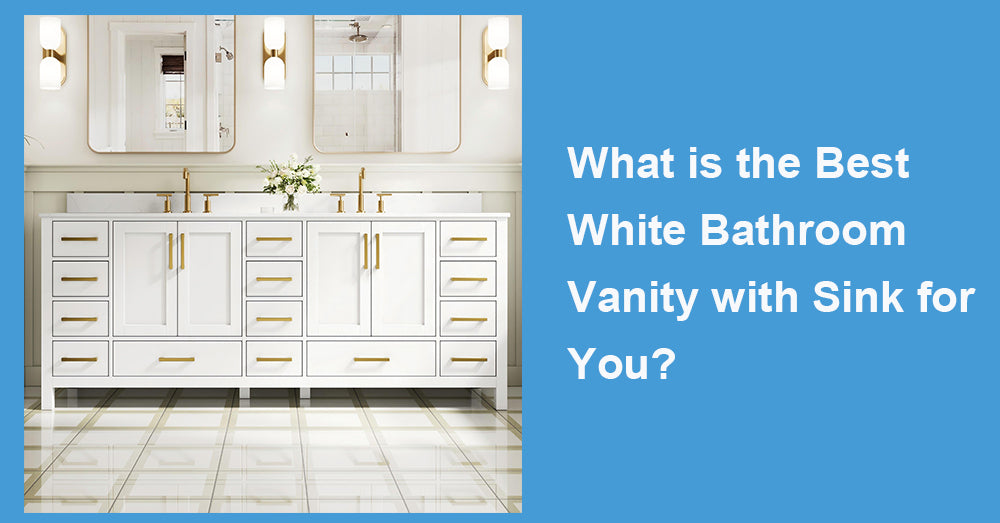 What is the Best White Bathroom Vanity with Sink for You?