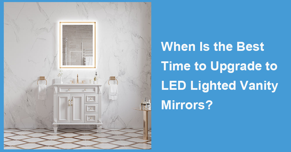 When Is the Best Time to Upgrade to LED Lighted Vanity Mirrors?