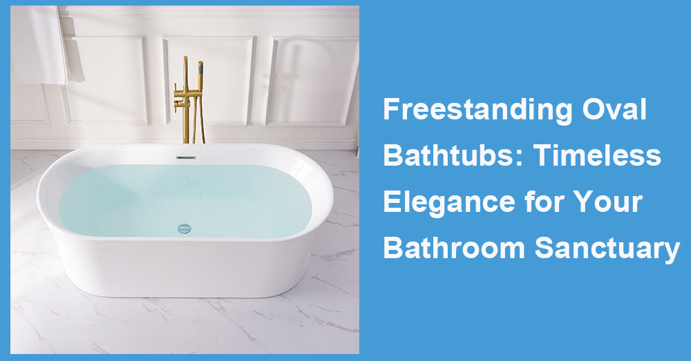 Freestanding Oval Bathtubs: Timeless Elegance for Your Bathroom Sanctuary