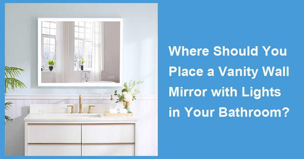 Where Should You Place a Vanity Wall Mirror with Lights in Your Bathroom?