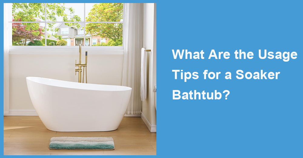 What Are the Usage Tips for a Soaker Bathtub?