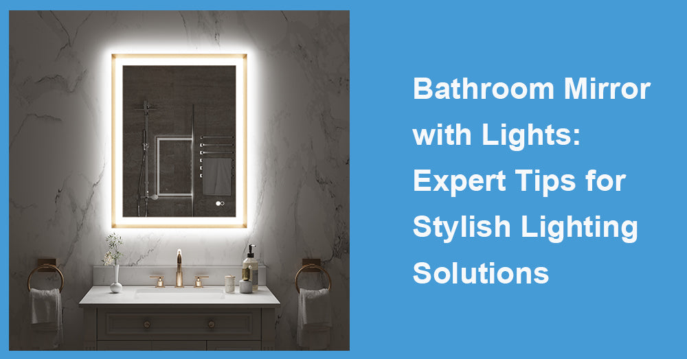 Bathroom Mirror with Lights: Expert Tips for Stylish Lighting Solutions