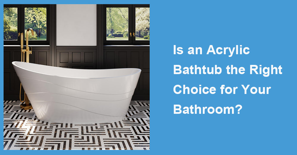 Is an Acrylic Bathtub the Right Choice for Your Bathroom?