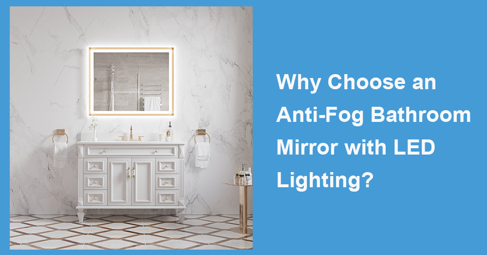 Why Choose an Anti-Fog Bathroom Mirror with LED Lighting?