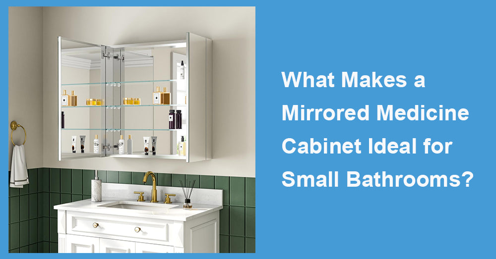 What Makes a Mirrored Medicine Cabinet Ideal for Small Bathrooms?