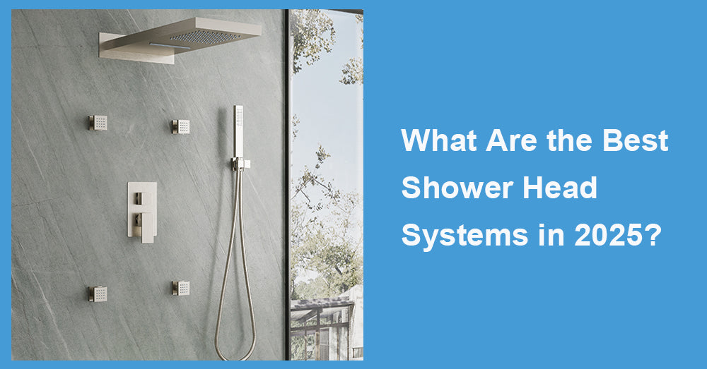 What Are the Best Shower Head Systems in 2025?