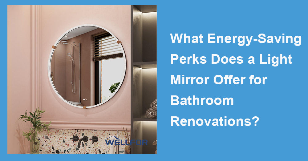 What Energy-Saving Perks Does a Light Mirror Offer for Bathroom Renovations?